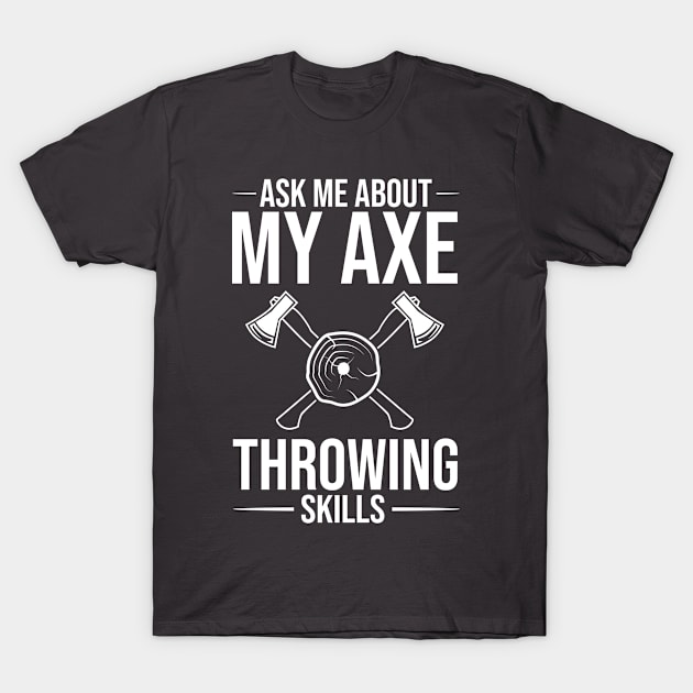 Ask Me About My Axe Throwing Skills Throw Axes T-Shirt by Toeffishirts